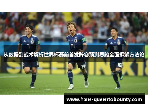 从数据到战术解析世界杯赛前首发阵容预测思路全面拆解方法论