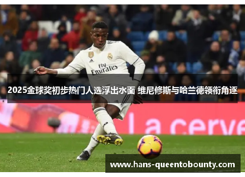 2025金球奖初步热门人选浮出水面 维尼修斯与哈兰德领衔角逐