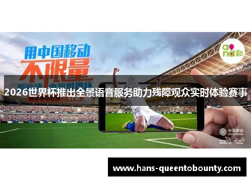 2026世界杯推出全景语音服务助力残障观众实时体验赛事
