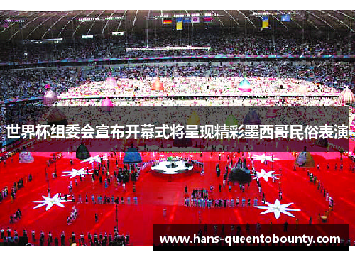 世界杯组委会宣布开幕式将呈现精彩墨西哥民俗表演 世界杯组委会宣布开幕式将呈现精彩墨西哥民俗表演
