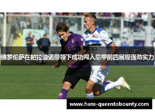 佛罗伦萨在帕拉迪诺带领下成功闯入意甲前四展现强劲实力