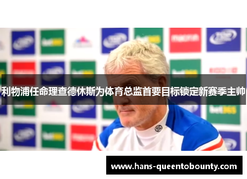 利物浦任命理查德休斯为体育总监首要目标锁定新赛季主帅