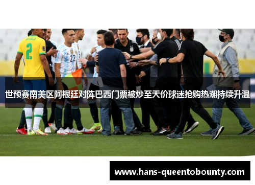 世预赛南美区阿根廷对阵巴西门票被炒至天价球迷抢购热潮持续升温 世预赛南美区阿根廷对阵巴西门票被炒至天价球迷抢购热潮持续升温