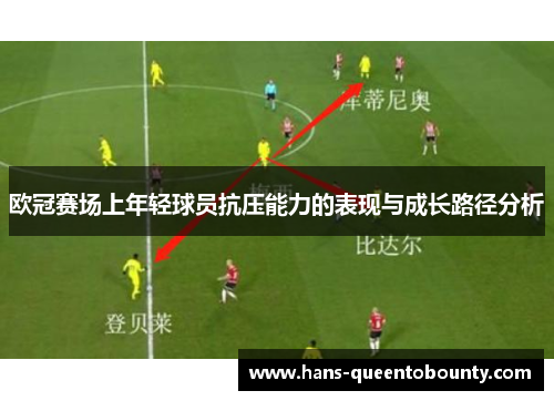 欧冠赛场上年轻球员抗压能力的表现与成长路径分析 欧冠赛场上年轻球员抗压能力的表现与成长路径分析